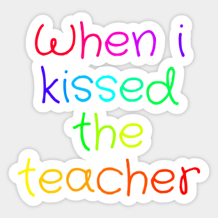 When i kissed the teacher Sticker